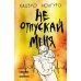 Не отпускай меня Не отпускай меня