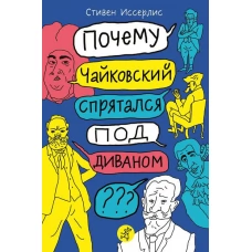 Почему Чайковский спрятался под диваном? Нескучные истории о композиторах и музыке
